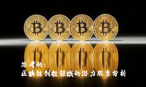 思考的:
区块链创投领域的潜力股票分析