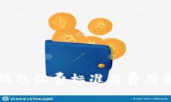 TP钱包收费标准与费用解析