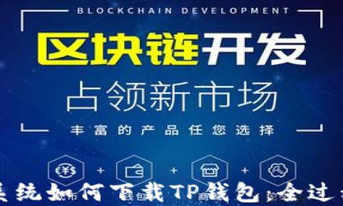 
苹果系统如何下载TP钱包：全过程指导