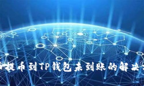 火币提币到TP钱包未到账的解决方案