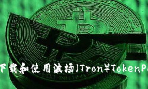 如何下载和使用波场（Tron）TokenPocket