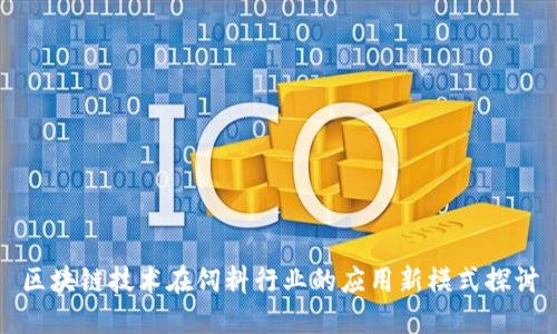 区块链技术在饲料行业的应用新模式探讨