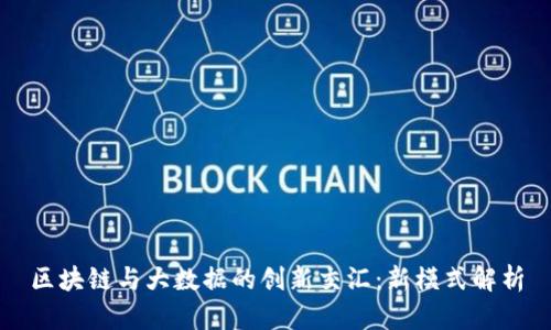 区块链与大数据的创新交汇：新模式解析
